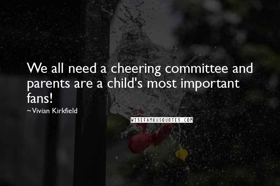 Vivian Kirkfield Quotes: We all need a cheering committee and parents are a child's most important fans!