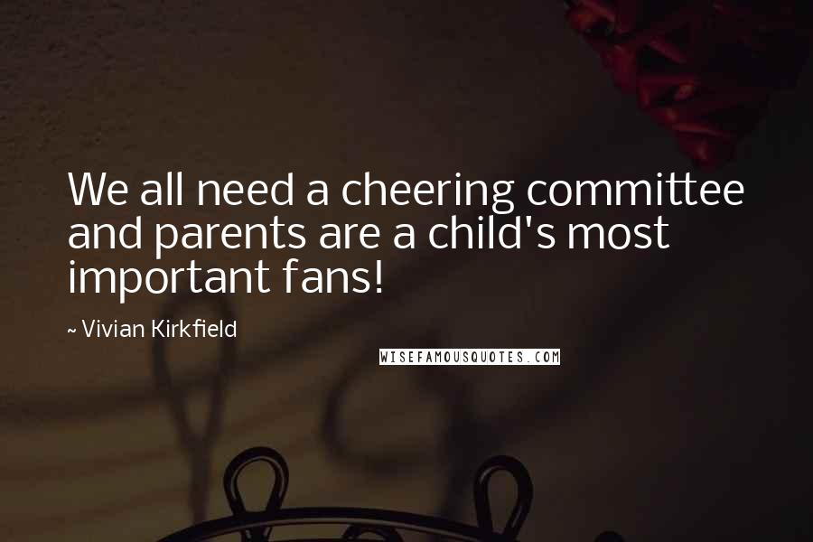 Vivian Kirkfield Quotes: We all need a cheering committee and parents are a child's most important fans!