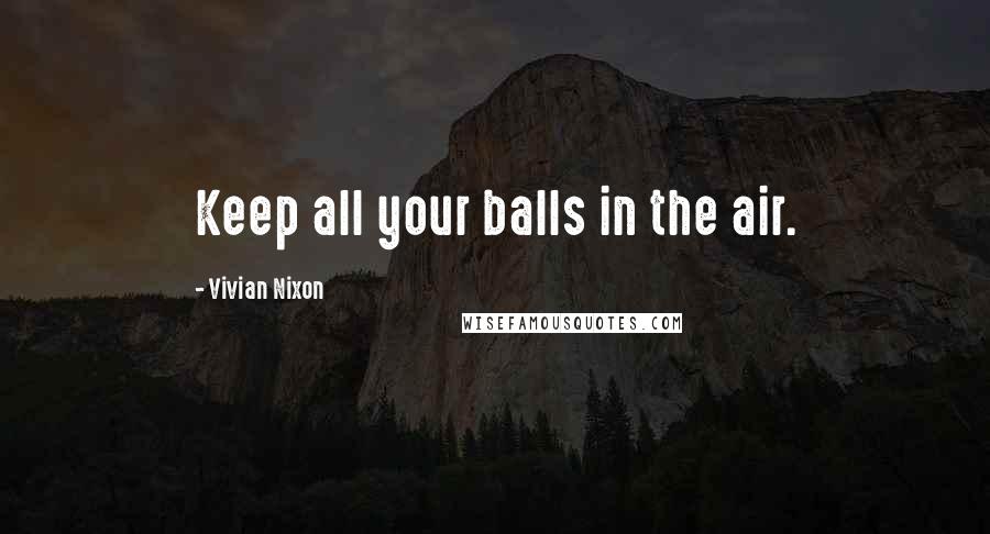 Vivian Nixon Quotes: Keep all your balls in the air.