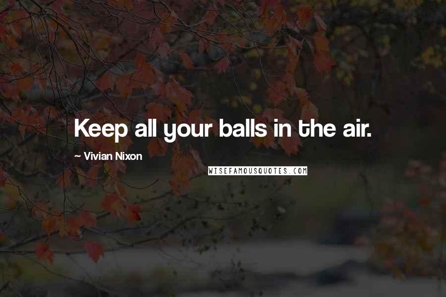 Vivian Nixon Quotes: Keep all your balls in the air.