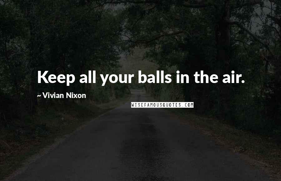 Vivian Nixon Quotes: Keep all your balls in the air.