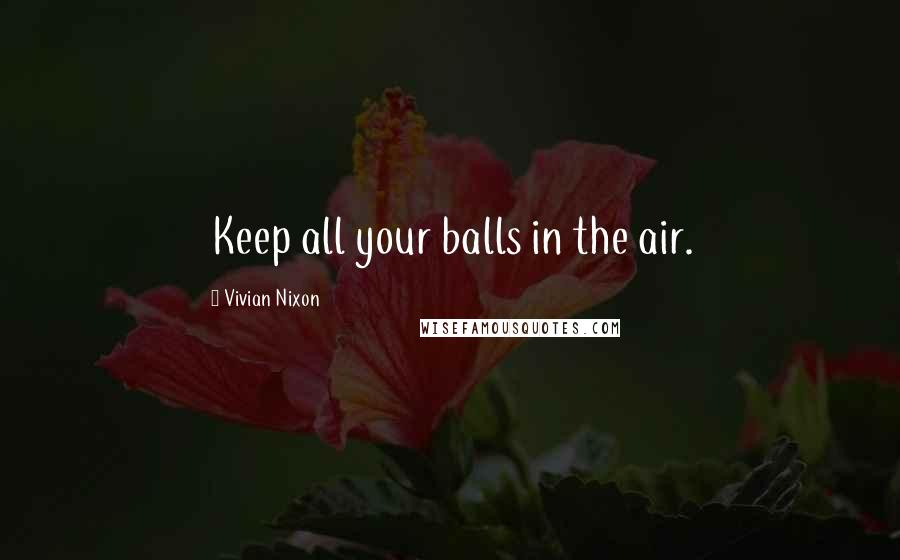 Vivian Nixon Quotes: Keep all your balls in the air.