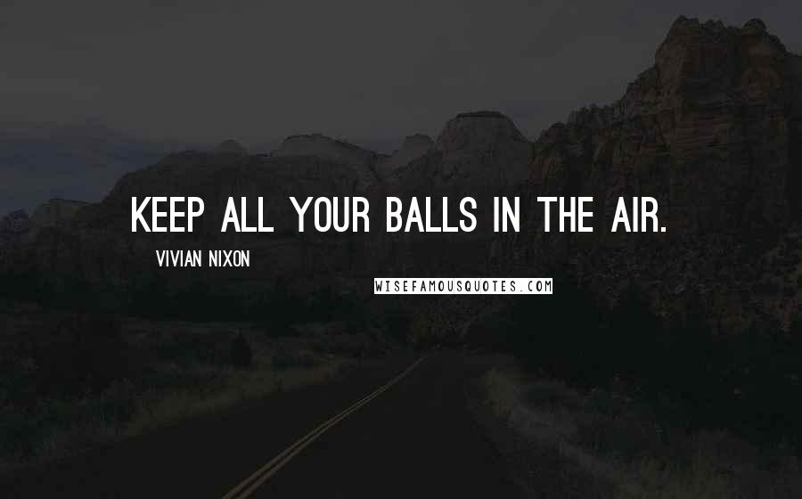 Vivian Nixon Quotes: Keep all your balls in the air.