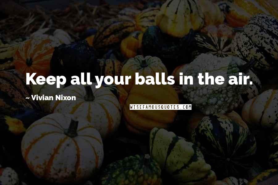 Vivian Nixon Quotes: Keep all your balls in the air.