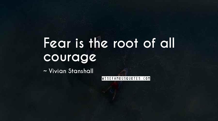 Vivian Stanshall Quotes: Fear is the root of all courage