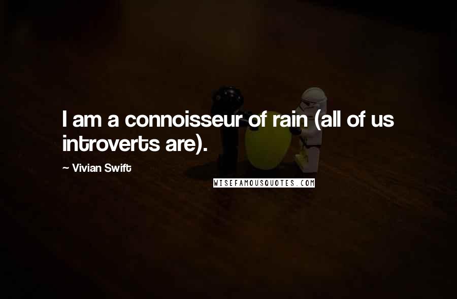 Vivian Swift Quotes: I am a connoisseur of rain (all of us introverts are).