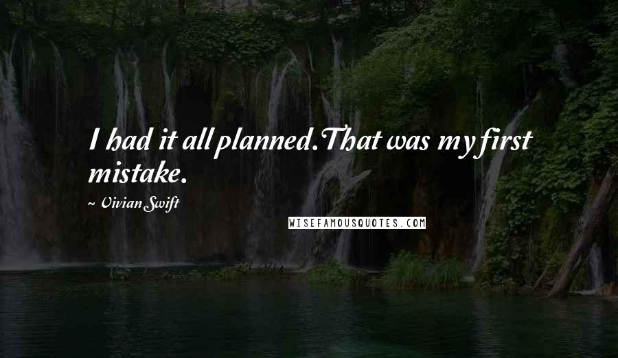 Vivian Swift Quotes: I had it all planned.That was my first mistake.