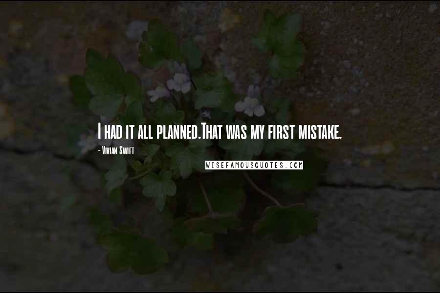 Vivian Swift Quotes: I had it all planned.That was my first mistake.