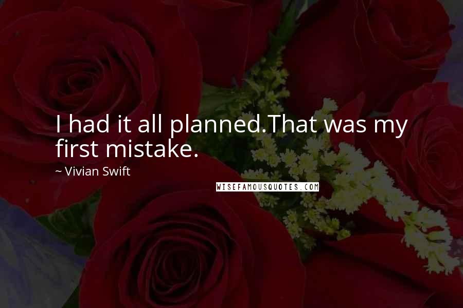 Vivian Swift Quotes: I had it all planned.That was my first mistake.