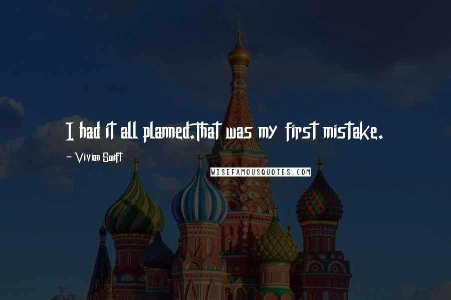 Vivian Swift Quotes: I had it all planned.That was my first mistake.