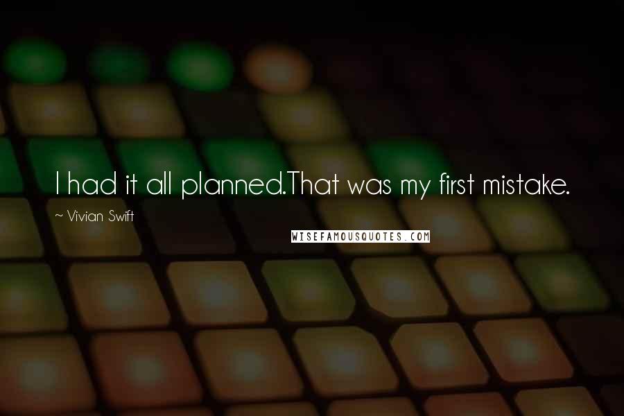 Vivian Swift Quotes: I had it all planned.That was my first mistake.