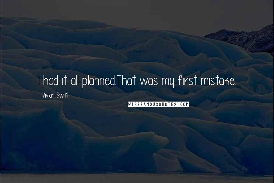 Vivian Swift Quotes: I had it all planned.That was my first mistake.