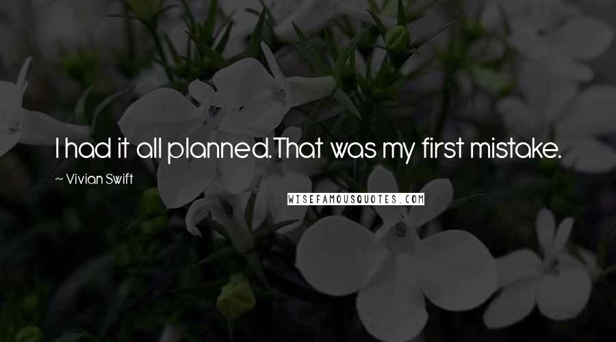 Vivian Swift Quotes: I had it all planned.That was my first mistake.