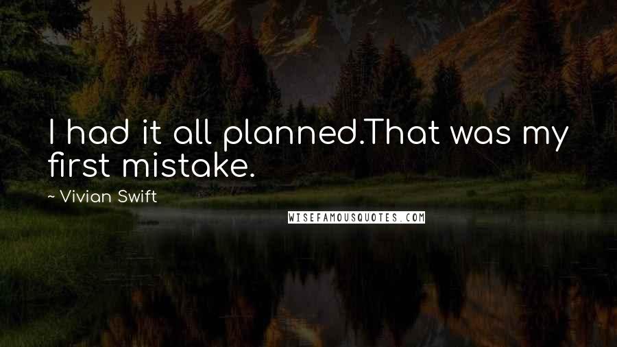 Vivian Swift Quotes: I had it all planned.That was my first mistake.