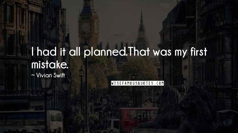 Vivian Swift Quotes: I had it all planned.That was my first mistake.