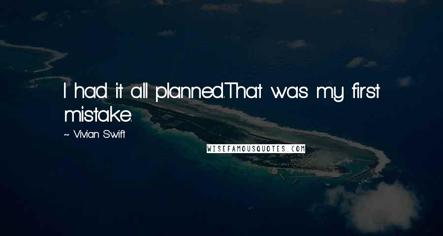 Vivian Swift Quotes: I had it all planned.That was my first mistake.