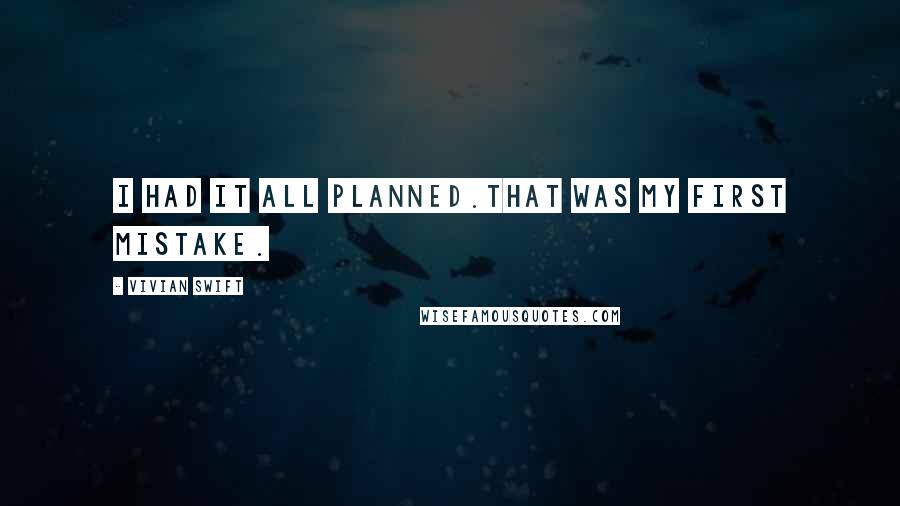 Vivian Swift Quotes: I had it all planned.That was my first mistake.