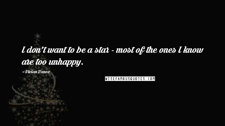 Vivian Vance Quotes: I don't want to be a star - most of the ones I know are too unhappy.