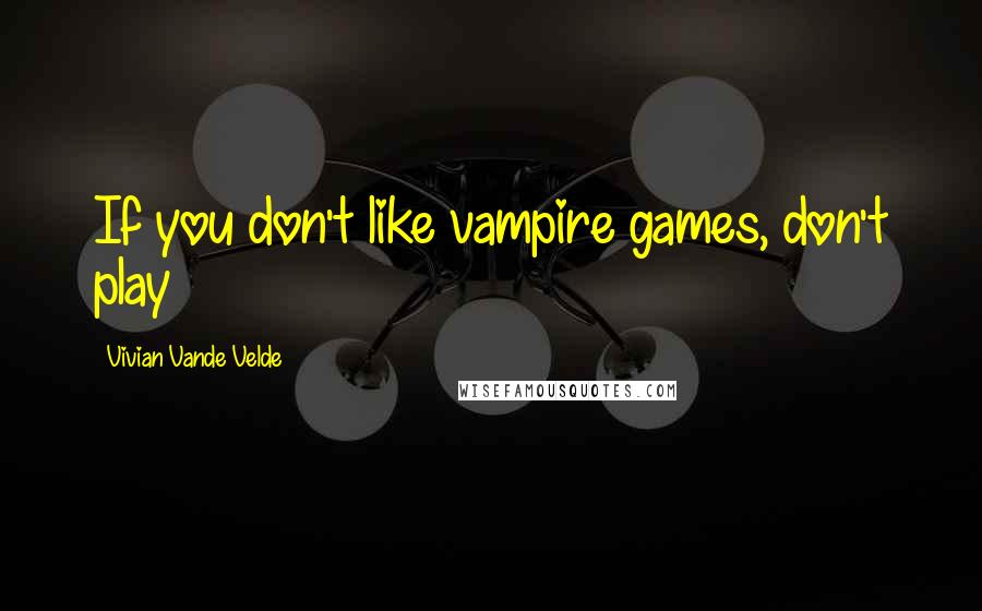 Vivian Vande Velde Quotes: If you don't like vampire games, don't play