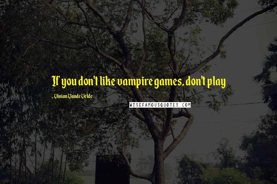 Vivian Vande Velde Quotes: If you don't like vampire games, don't play