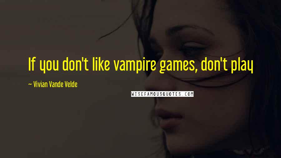 Vivian Vande Velde Quotes: If you don't like vampire games, don't play