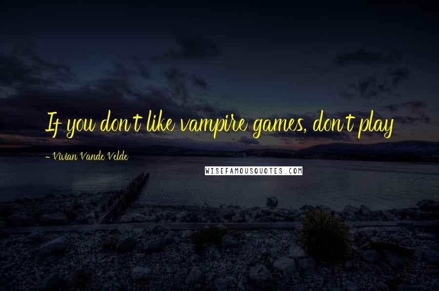 Vivian Vande Velde Quotes: If you don't like vampire games, don't play