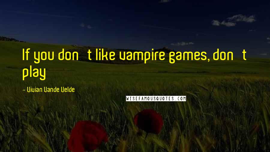 Vivian Vande Velde Quotes: If you don't like vampire games, don't play