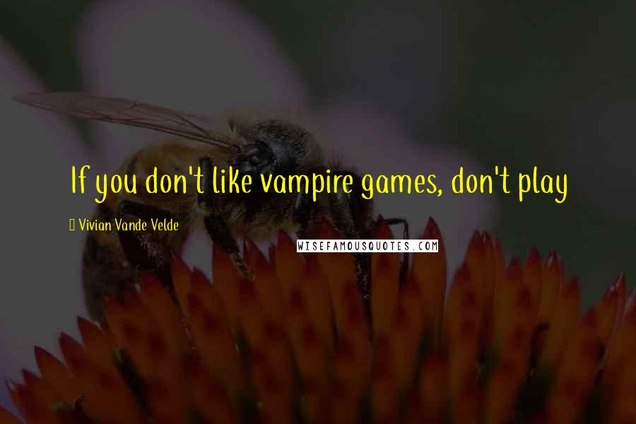 Vivian Vande Velde Quotes: If you don't like vampire games, don't play