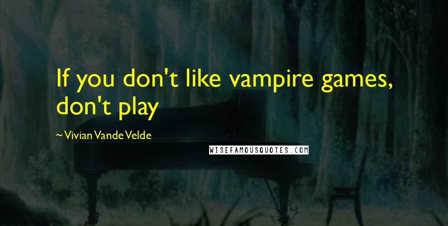 Vivian Vande Velde Quotes: If you don't like vampire games, don't play