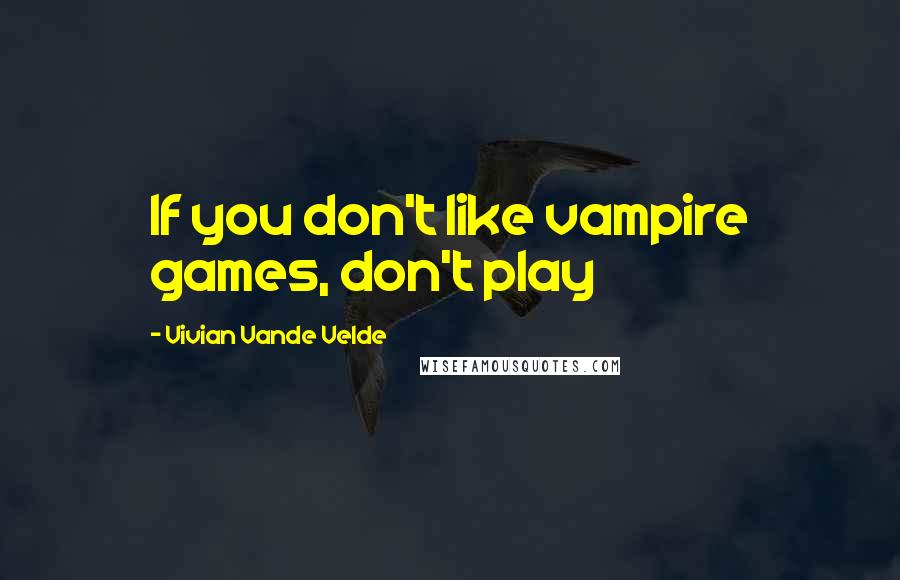 Vivian Vande Velde Quotes: If you don't like vampire games, don't play