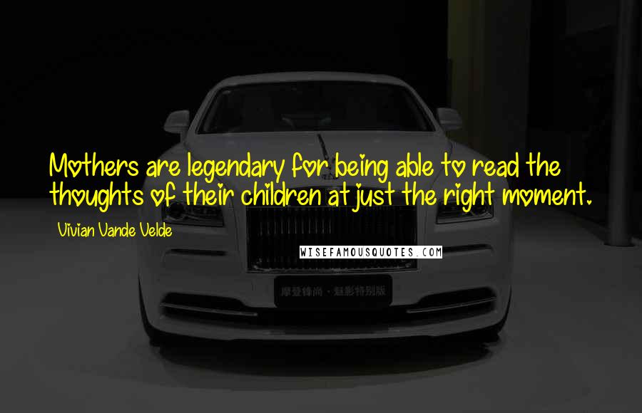 Vivian Vande Velde Quotes: Mothers are legendary for being able to read the thoughts of their children at just the right moment.