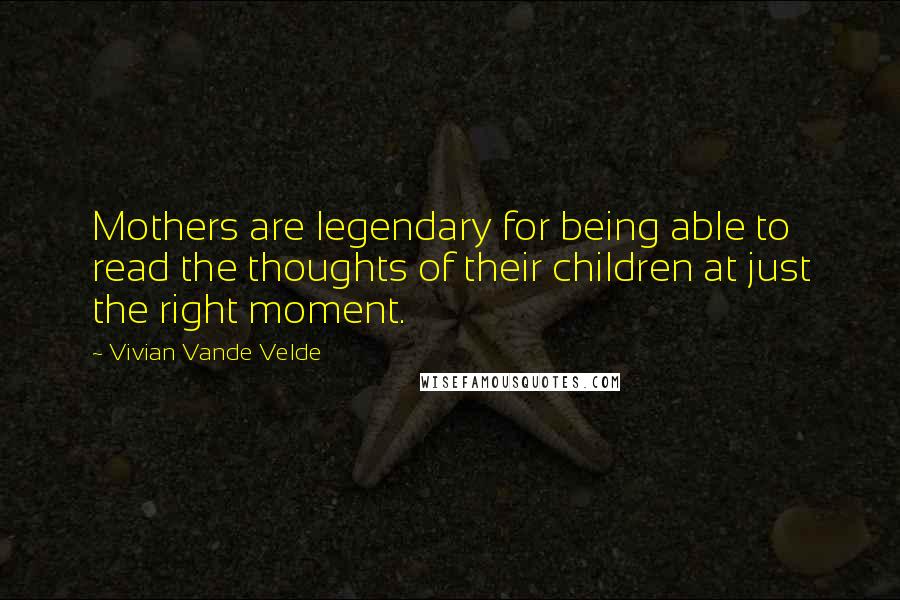 Vivian Vande Velde Quotes: Mothers are legendary for being able to read the thoughts of their children at just the right moment.