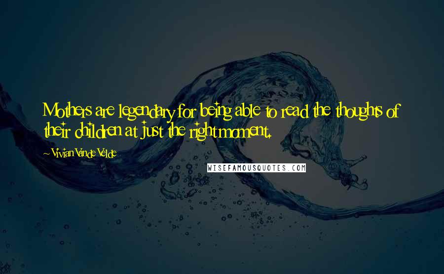 Vivian Vande Velde Quotes: Mothers are legendary for being able to read the thoughts of their children at just the right moment.