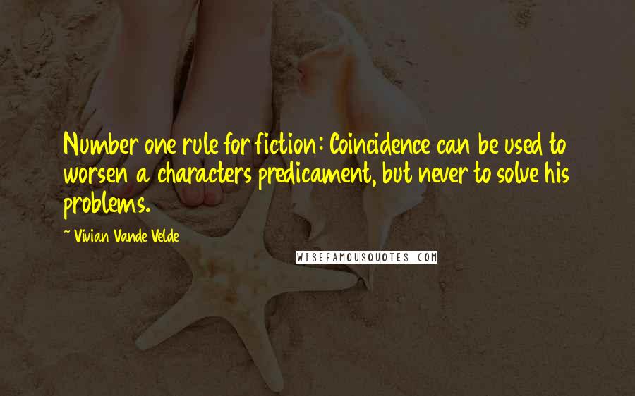 Vivian Vande Velde Quotes: Number one rule for fiction: Coincidence can be used to worsen a characters predicament, but never to solve his problems.