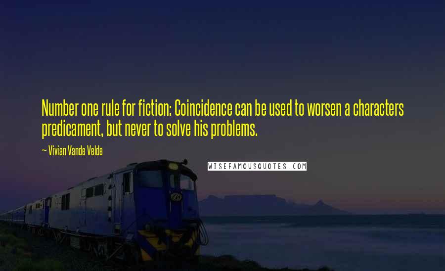 Vivian Vande Velde Quotes: Number one rule for fiction: Coincidence can be used to worsen a characters predicament, but never to solve his problems.