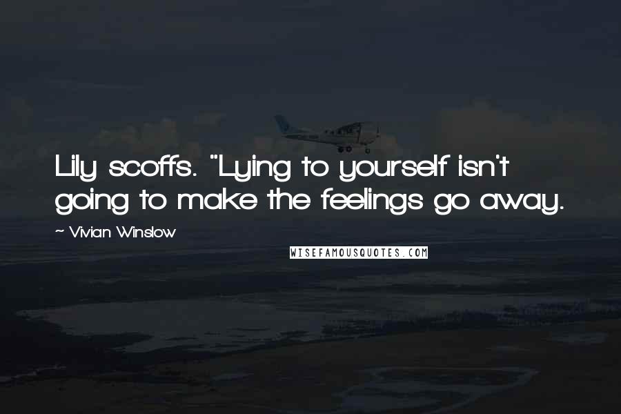 Vivian Winslow Quotes: Lily scoffs. "Lying to yourself isn't going to make the feelings go away.