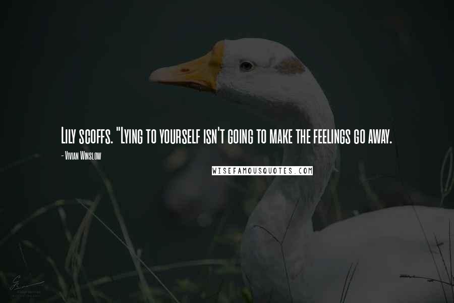 Vivian Winslow Quotes: Lily scoffs. "Lying to yourself isn't going to make the feelings go away.