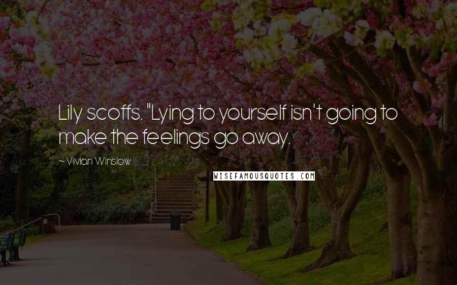 Vivian Winslow Quotes: Lily scoffs. "Lying to yourself isn't going to make the feelings go away.
