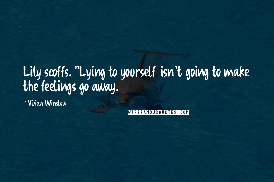 Vivian Winslow Quotes: Lily scoffs. "Lying to yourself isn't going to make the feelings go away.