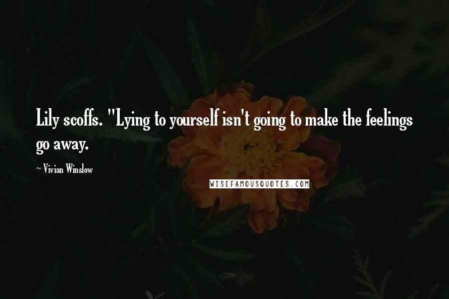 Vivian Winslow Quotes: Lily scoffs. "Lying to yourself isn't going to make the feelings go away.