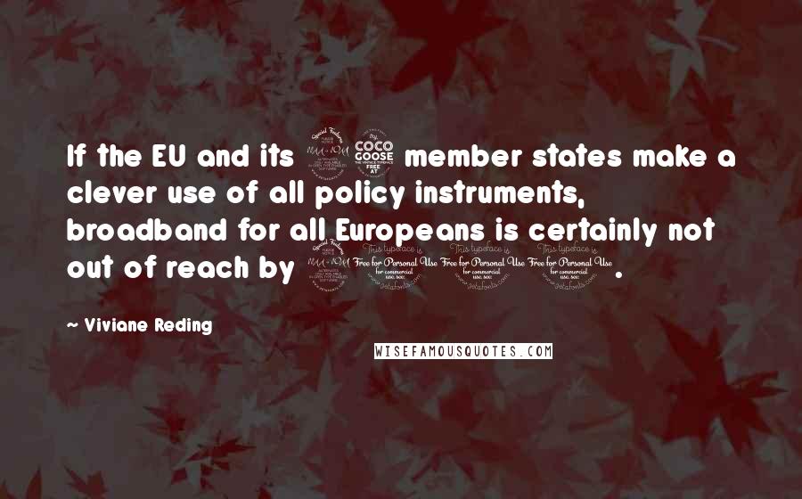 Viviane Reding Quotes: If the EU and its 25 member states make a clever use of all policy instruments, broadband for all Europeans is certainly not out of reach by 2010.