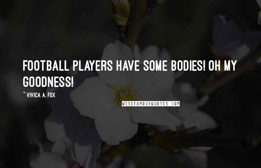 Vivica A. Fox Quotes: Football players have some bodies! Oh my goodness!