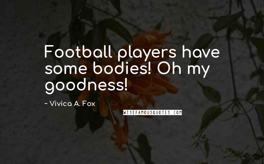 Vivica A. Fox Quotes: Football players have some bodies! Oh my goodness!