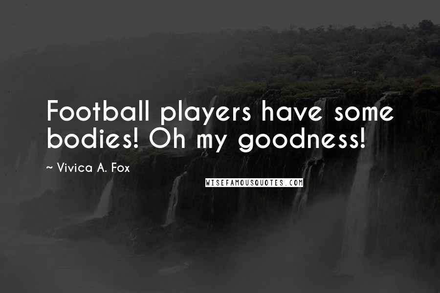 Vivica A. Fox Quotes: Football players have some bodies! Oh my goodness!