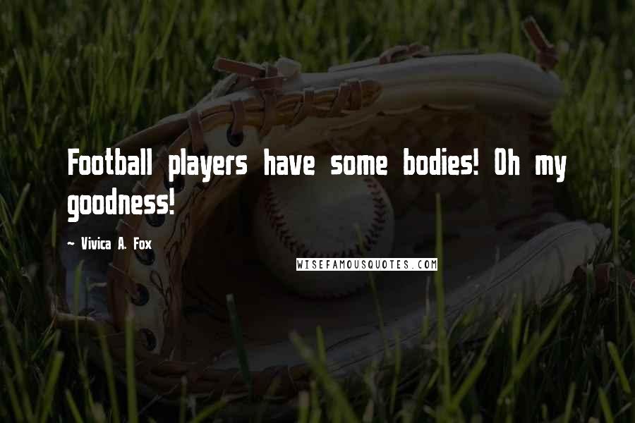 Vivica A. Fox Quotes: Football players have some bodies! Oh my goodness!