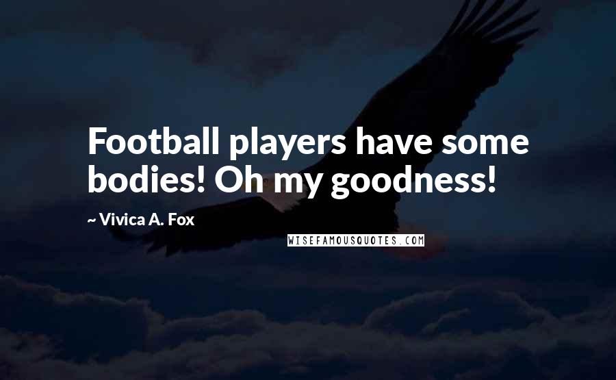Vivica A. Fox Quotes: Football players have some bodies! Oh my goodness!