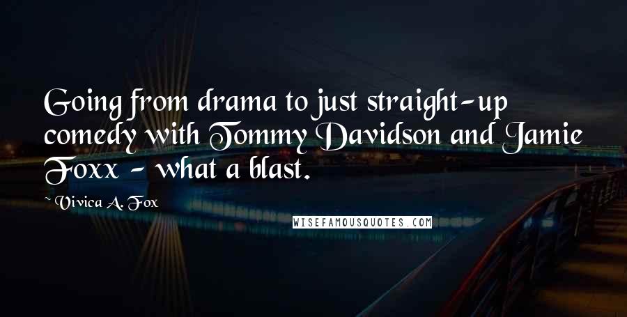 Vivica A. Fox Quotes: Going from drama to just straight-up comedy with Tommy Davidson and Jamie Foxx - what a blast.