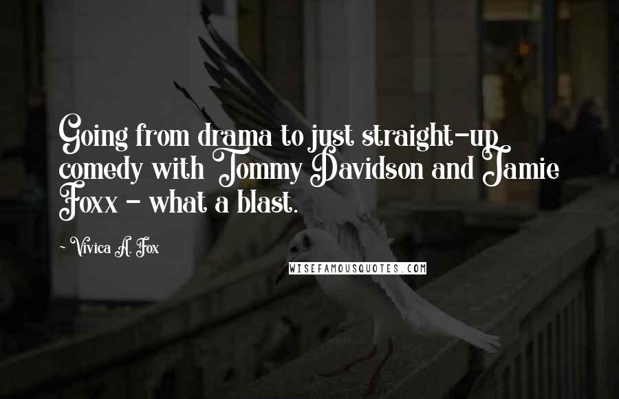 Vivica A. Fox Quotes: Going from drama to just straight-up comedy with Tommy Davidson and Jamie Foxx - what a blast.