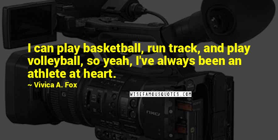 Vivica A. Fox Quotes: I can play basketball, run track, and play volleyball, so yeah, I've always been an athlete at heart.
