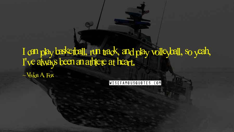 Vivica A. Fox Quotes: I can play basketball, run track, and play volleyball, so yeah, I've always been an athlete at heart.